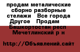 продам металические сборно-разборные стелажи - Все города Другое » Продам   . Башкортостан респ.,Мечетлинский р-н